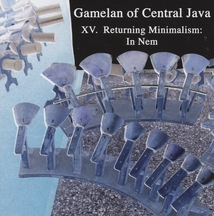 GAMELAN OF CENTRAL JAVA: XV. RETURNING MINIMALISM: IN NEM