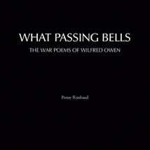 WHAT PASSING BELLS (THE WAR POEMS OF WILFRED OWEN)