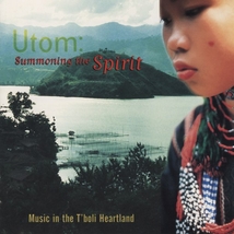 UTOM: SUMMONING THE SPIRIT, MUSIC IN THE T'BOLI HEARTLAND