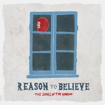REASON TO BELIEVE: THE SONGS OF TIM HARDIN