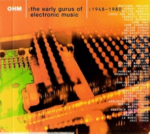 OHM: THE EARLY GURUS OF ELECTRONIC MUSIC: 1948-1980