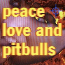 PEACE, LOVE AND PITBULLS