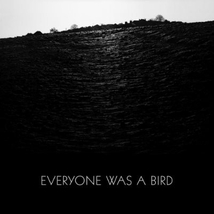 EVERYONE WAS A BIRD