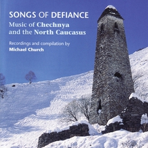 SONGS OF DEFIANCE. MUSIC OF CHECHNYA & THE NORTH CAUCASUS