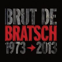 BRUT DE BRATSCH: 1973-2013