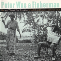 PETER WAS A FISHERMAN: TRINIDAD FIELD RECORDINGS, VOL.1