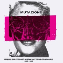 MUTAZIONE (ITALIAN ELECTRONIC & NEW WAVE UNDERGROUND 1980-88