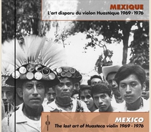 MEXIQUE: L'ART DISPARU DU VIOLON HUASTÈQUE  1969-1976