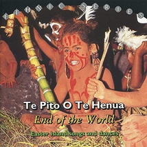 TE PITO O TE HENUA - END OF THE WORLD: EASTER ISL. SONGS...