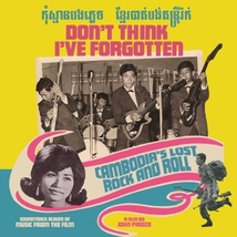 DON'T THINK I'VE FORGOTTEN. CAMBODIA'S LOST ROCK AND ROLL