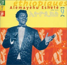 ETHIOPIQUES 9: ALEMAYEHU ESHETE 1969-1974