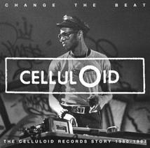 CHANGE THE BEAT (THE CELLULOID RECORDS STORY 1979-1987)