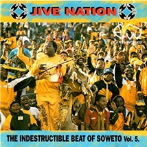 JIVE NATION: THE INDESTRUCTIBLE BEAT OF SOWETO VOL. 5