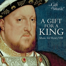 A GIFT FOR A KING, MUSIC FOR HENRY VIII