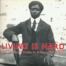 LIVING IS HARD. WEST AFRICAN MUSIC IN BRITAIN, 1927-1929
