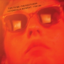 TIME TO GO - THE SOUTHERN PSYCHEDELIC MOMENT: 1981-86