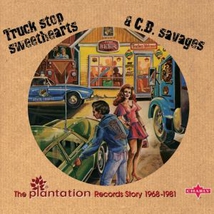 TRUCK STOP SWEETHEARTS & C.B. SAVAGES: THE PLANTATION RECORD