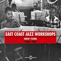 EAST COAST JAZZ WORKSHOPS - NEW YORK 1954-1961