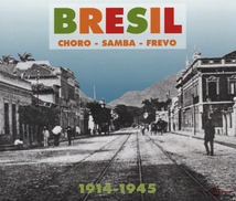 BRÉSIL: CHORO - SAMBA - FREVO 1914-1945