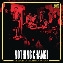 NOTHING CHANGE / THE BEST OF TALISMAN 1977-2018