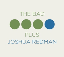 THE BAD PLUS & JOSHUA REDMAN