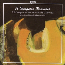 A CAPPELLA PLEASURES, FOLK SONGS FROM SOUTHERN AUSTRIA & SLO