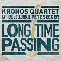 LONG TIME PASSING. KQ & FRIENDS CELEBRATE PETE SEEGER