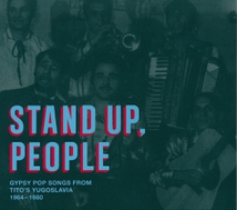 STAND UP PEOPLE: GYPSY POP SONGS FROM TITO'S YUGOSLAVIA