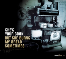 SHE'S YOUR COOK BUT SHE BURNS MY BREAD SOMETIMES