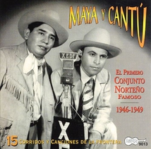MAYA Y CANTU EL PRIMERO CONJUNTO NORTEÑO FAMOSO, 1946-1949