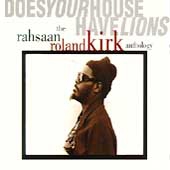 DOES YOUR HOUSE HAVE LIONS - THE RAHSAAN ROLAND KIRK ANTHOLO