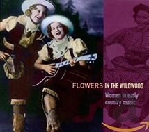 FLOWERS IN THE WILDWOOD: WOMEN IN EARLY COUNTRY MUSIC