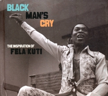 BLACK MAN'S CRY - THE INSPIRATION OF FELA KUTI