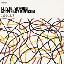 LET'S GET SWINGING - MODERN JAZZ IN BELGIUM 1950-1970