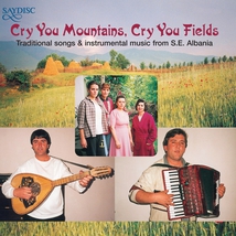 CRY YOU MOUNTAINS, CRY YOU FIELDS: TRAD.MUS.FROM S.E.ALBANIA