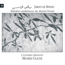 JARDIN DE MYRTES. MÉLODIES ANDALOUSES DU MOYEN-ORIENT