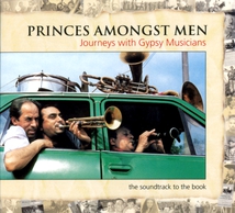 PRINCES AMONGST MEN. JOURNEYS WITH GYPSY MUSICIANS