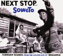 NEXT STOP... SOWETO. TOWNSHIP SOUNDS FROM THE GOLDEN AGE OF
