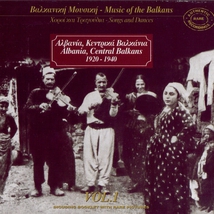 MUSIC OF THE BALKANS 1: ALBANIA, CENTRAL BALKANS 1920-1940