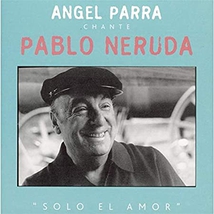 ANGEL PARRA CHANTE PABLO NERUDA: "SOLO EL AMOR"