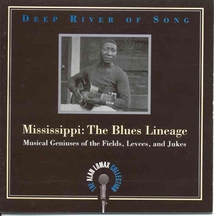 DEEP RIVER OF SONG: MISSISSIPPI, THE BLUES LINEAGE