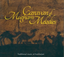 CARAVAN OF MUGHAM MELODIES: TRADITIONAL MUSIC OF AZERBAIJAN