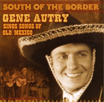 SOUTH OF THE BORDER - GENE AUTRY SINGS SONGS OF OLD MEXICO