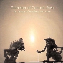 GAMELAN OF CENTRAL JAVA: IX. SONGS OF WISDOM AND LOVE