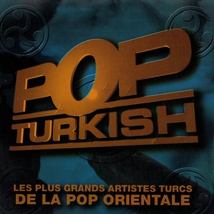 POP TURKISH:LES PLUS GRANDS ARTISTES TURCS DE LA POP ORIENT.