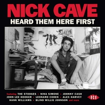 NICK CAVE : HEARD THEM HERE FIRST