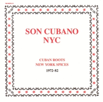 SON CUBANO NYC: CUBAN ROOTS NEW YORK SPICES 1972-82