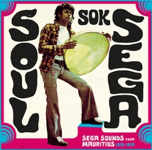 SOUL SOK SÉGA. SÉGA SOUNDS FROM MAURITIUS 1973-1979