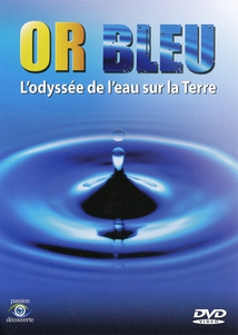 OR BLEU - L'ODYSSÉE DE L'EAU SUR TERRE