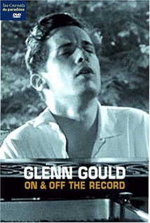 GLENN GOULD - ON & OFF THE RECORD